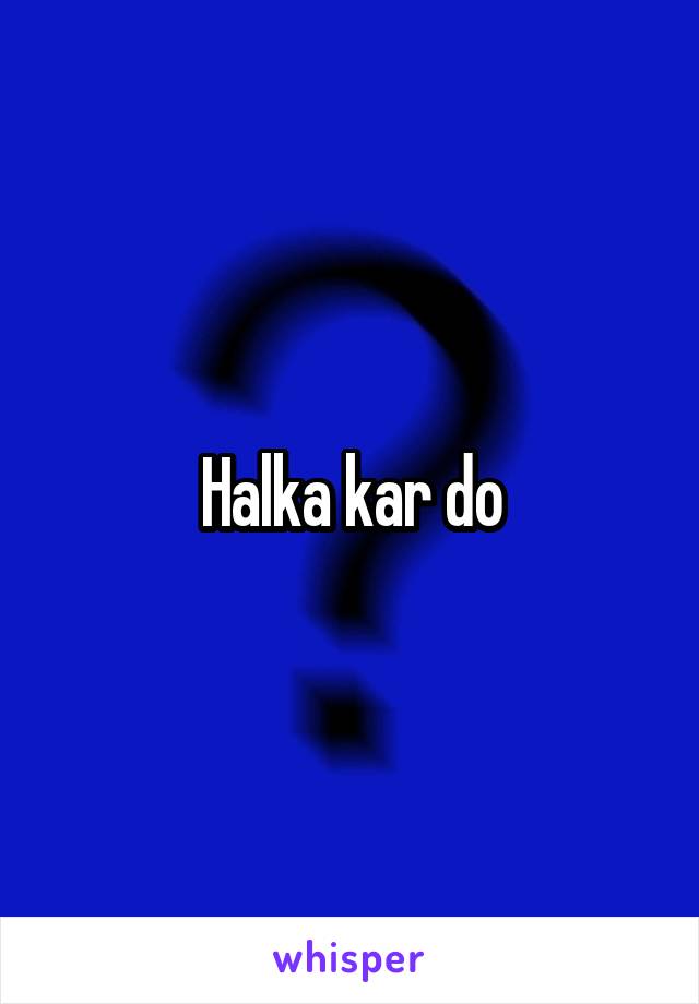 Halka kar do