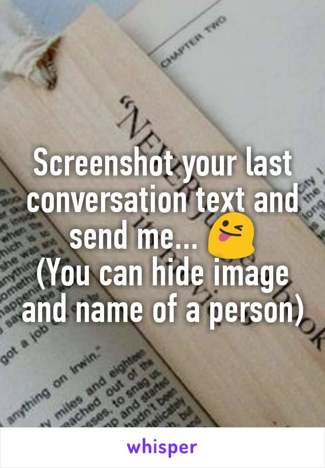 Screenshot your last conversation text and send me... 😜
(You can hide image and name of a person)