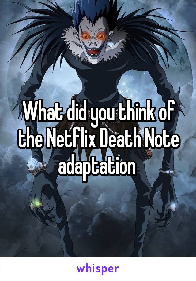 What did you think of the Netflix Death Note adaptation 