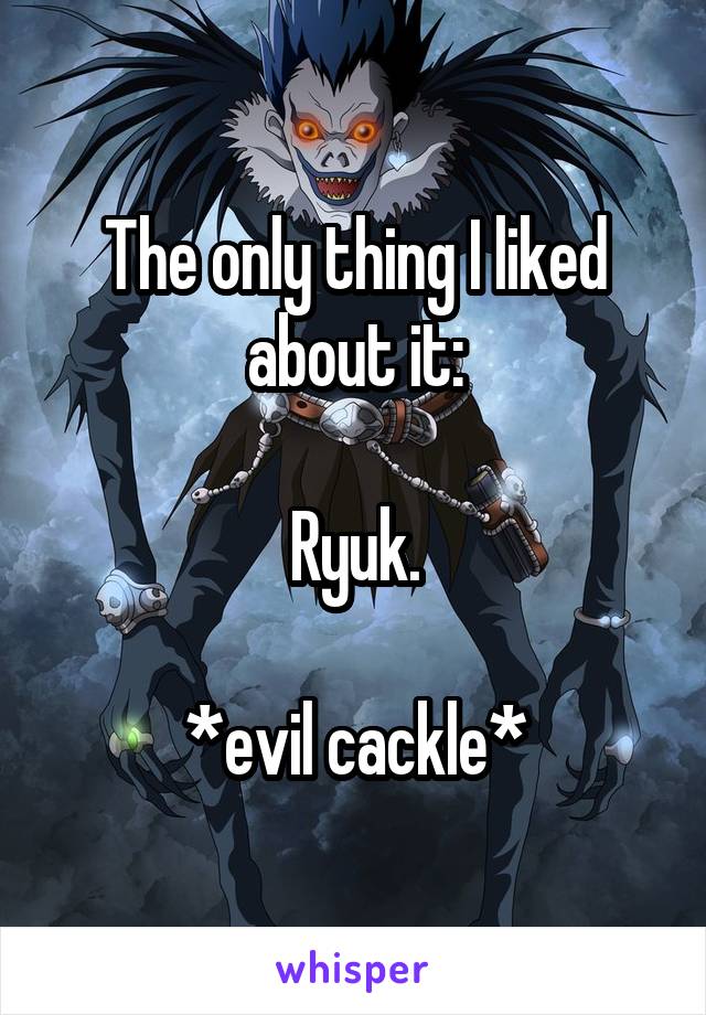 The only thing I liked about it:

Ryuk.

*evil cackle*