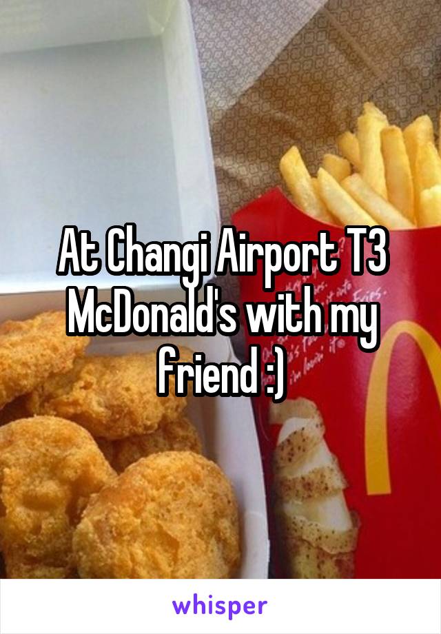 At Changi Airport T3 McDonald's with my friend :)