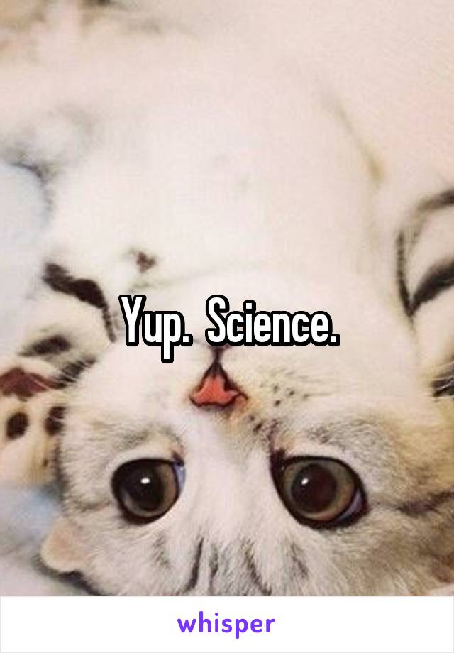 Yup.  Science.