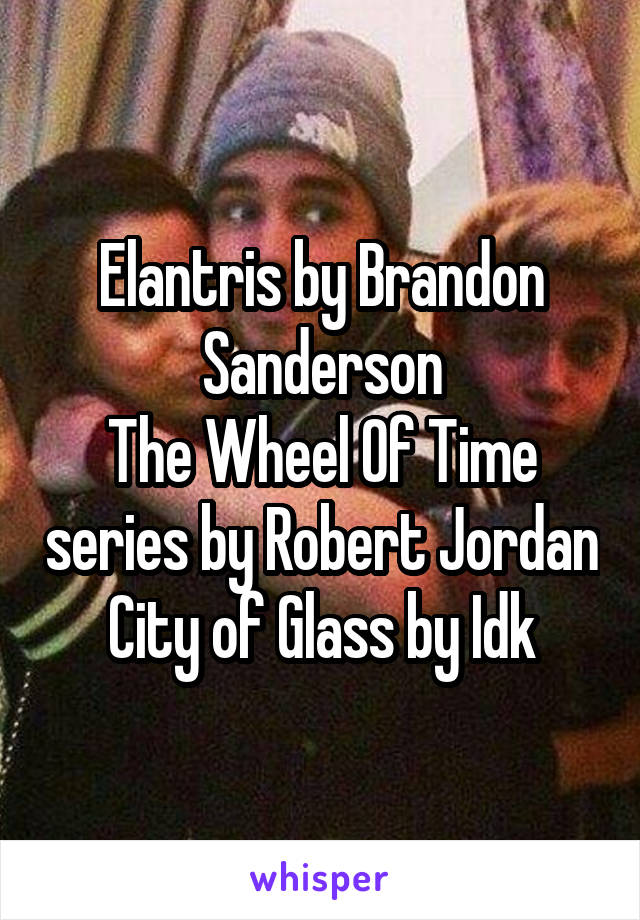 Elantris by Brandon Sanderson
The Wheel Of Time series by Robert Jordan
City of Glass by Idk