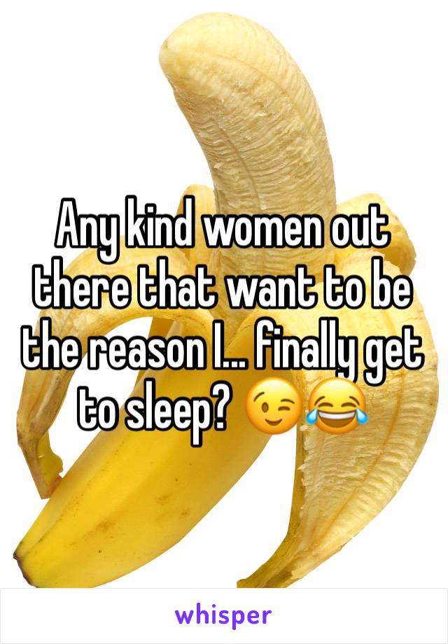 Any kind women out there that want to be the reason I... finally get to sleep? 😉😂