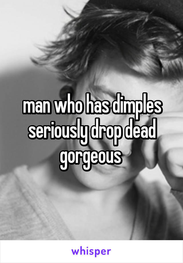 man who has dimples seriously drop dead gorgeous 