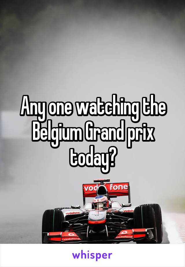 Any one watching the Belgium Grand prix today?