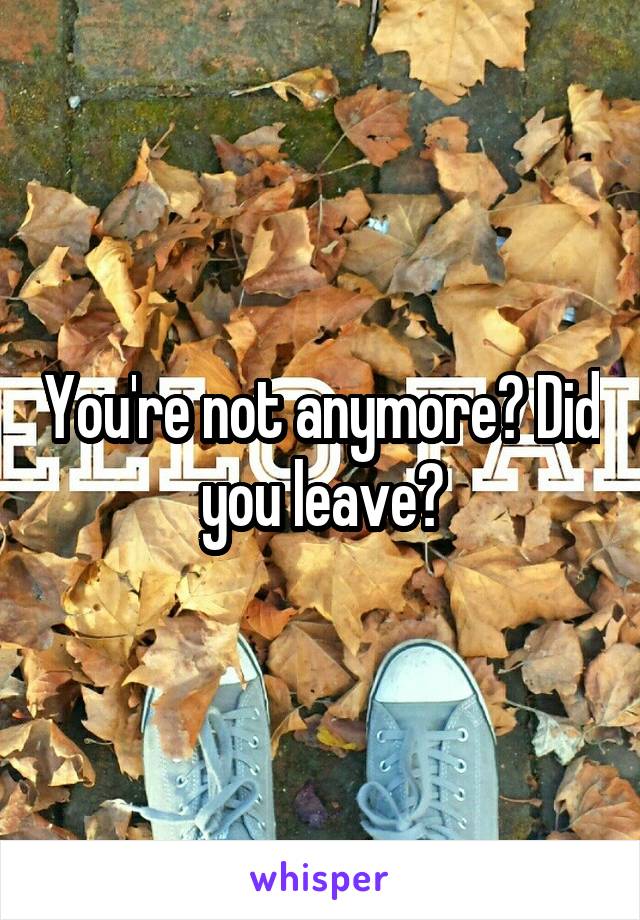 You're not anymore? Did you leave?