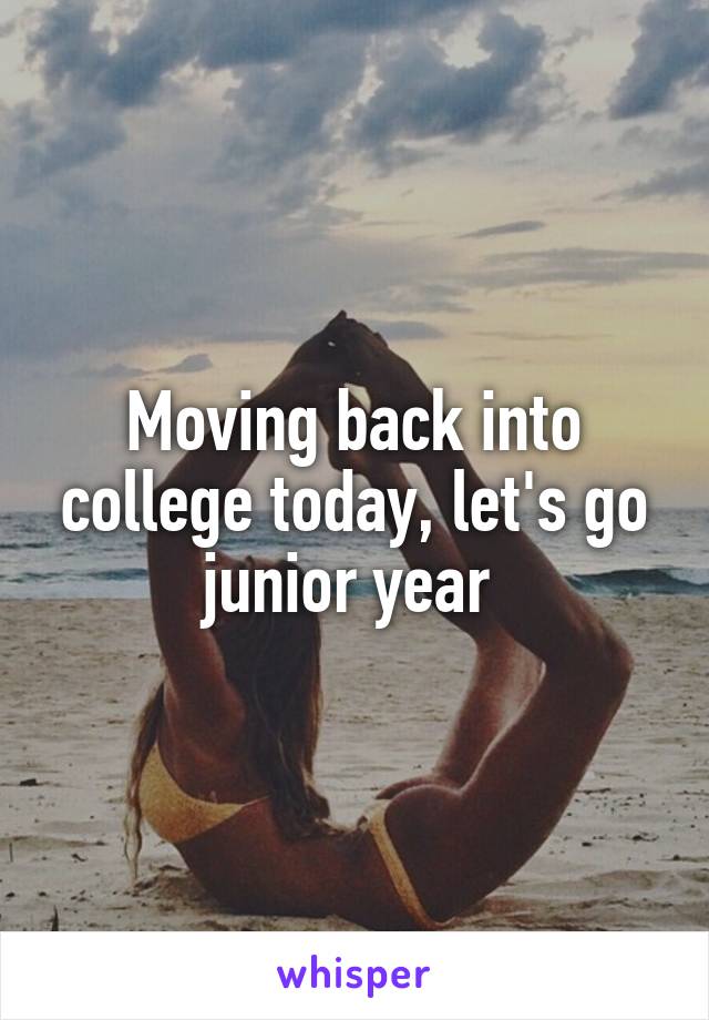 Moving back into college today, let's go junior year 