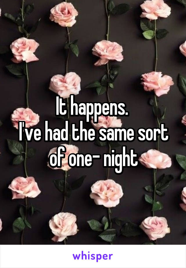 It happens. 
I've had the same sort of one- night