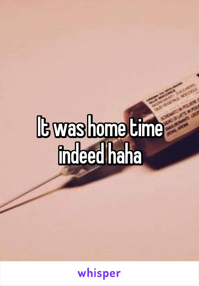 It was home time indeed haha