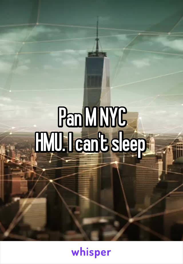 Pan M NYC
HMU. I can't sleep 