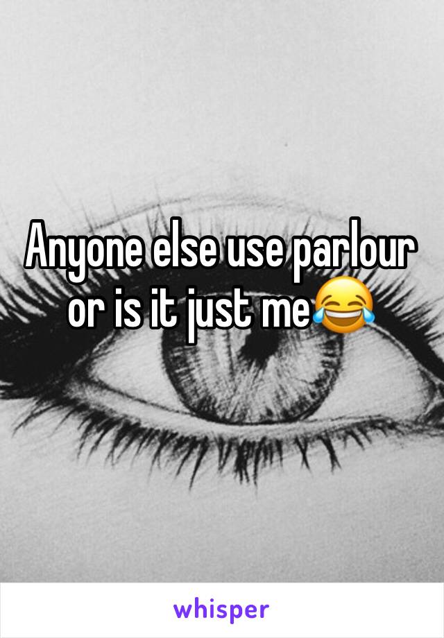 Anyone else use parlour or is it just me😂