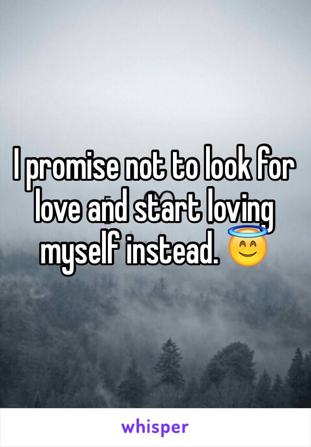 I promise not to look for love and start loving myself instead. 😇