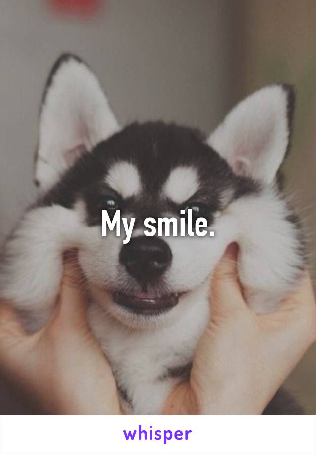 My smile.