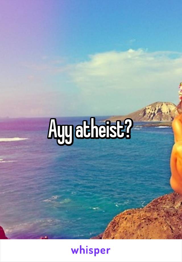 Ayy atheist? 