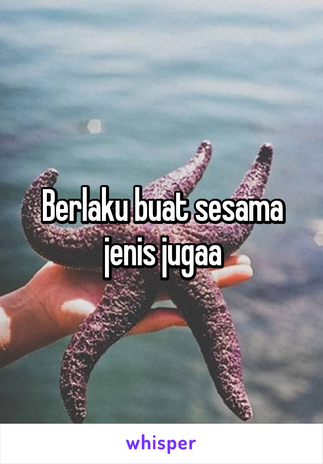 Berlaku buat sesama jenis jugaa