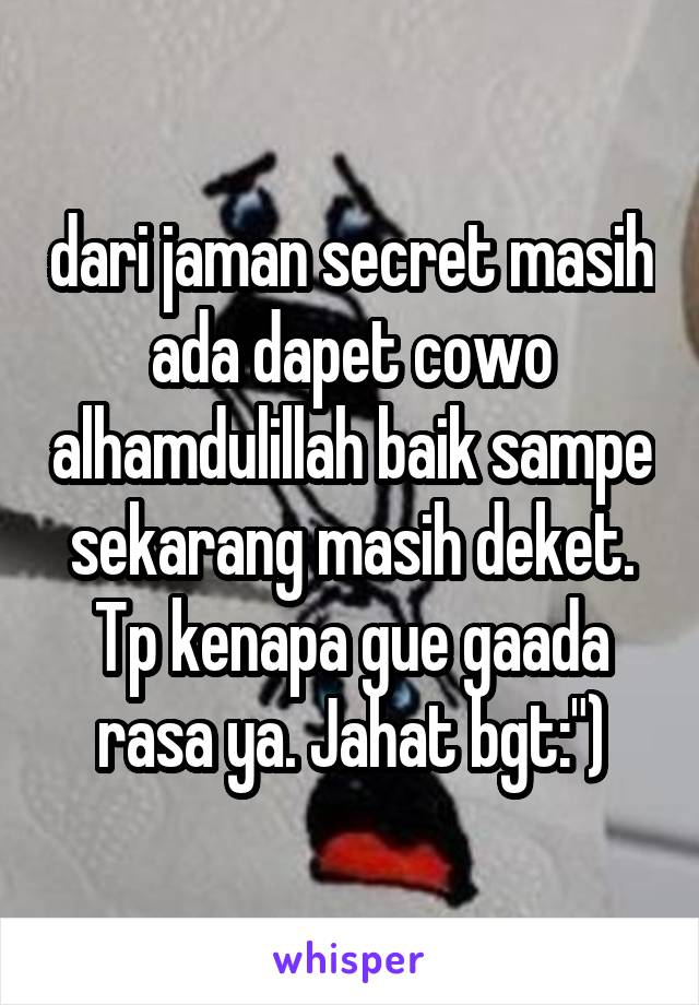 dari jaman secret masih ada dapet cowo alhamdulillah baik sampe sekarang masih deket. Tp kenapa gue gaada rasa ya. Jahat bgt:")