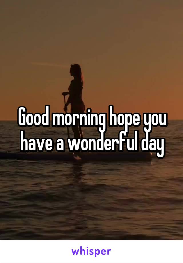 Good morning hope you have a wonderful day