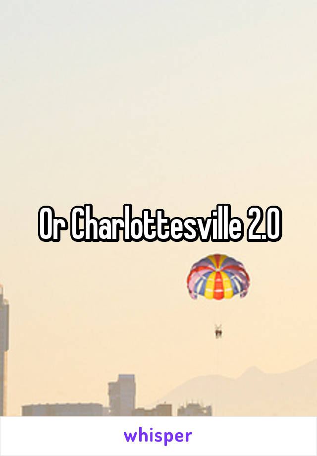 Or Charlottesville 2.0