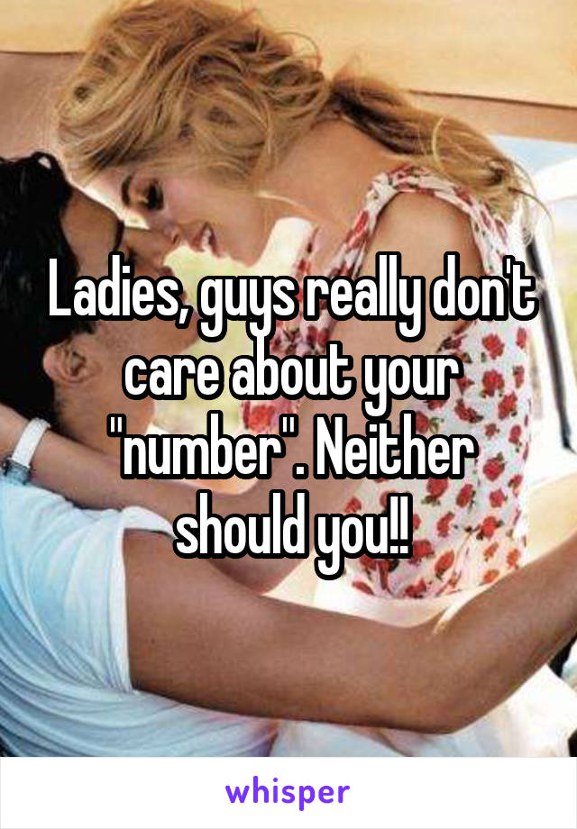 Ladies, guys really don't care about your "number". Neither should you!!