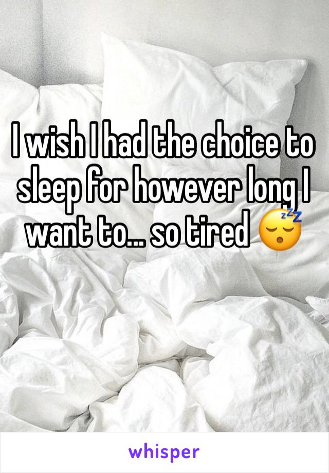 I wish I had the choice to sleep for however long I want to... so tired 😴 