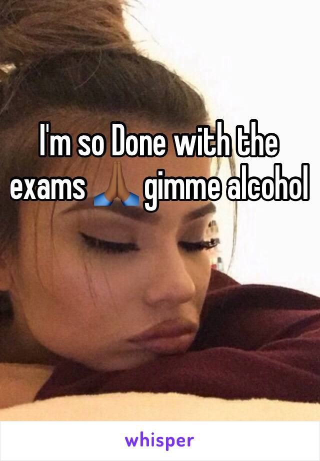 I'm so Done with the exams 🙏🏾 gimme alcohol