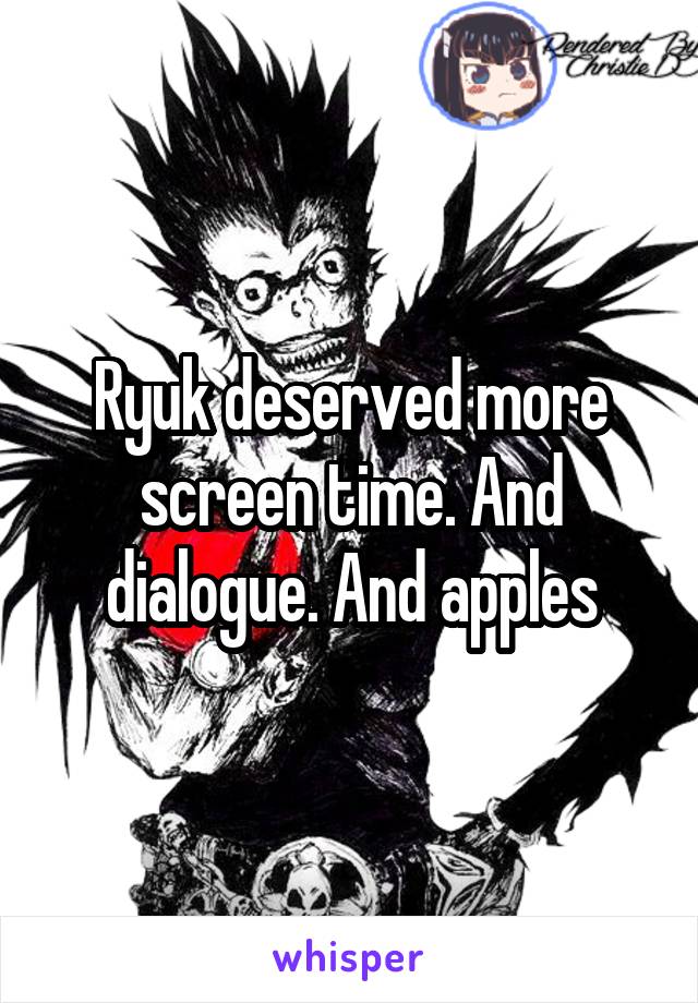 Ryuk deserved more screen time. And dialogue. And apples