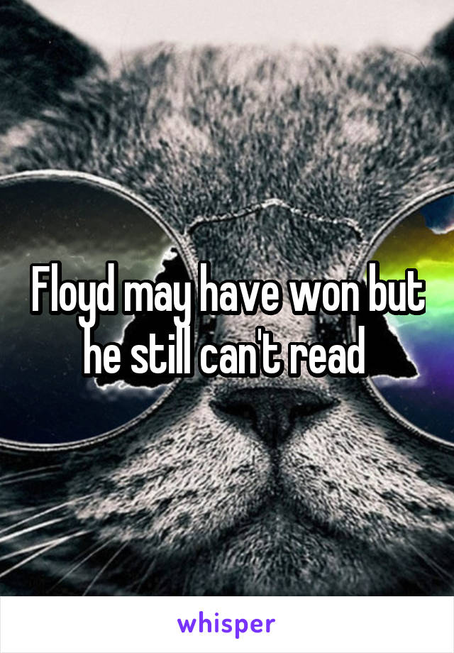 Floyd may have won but he still can't read 