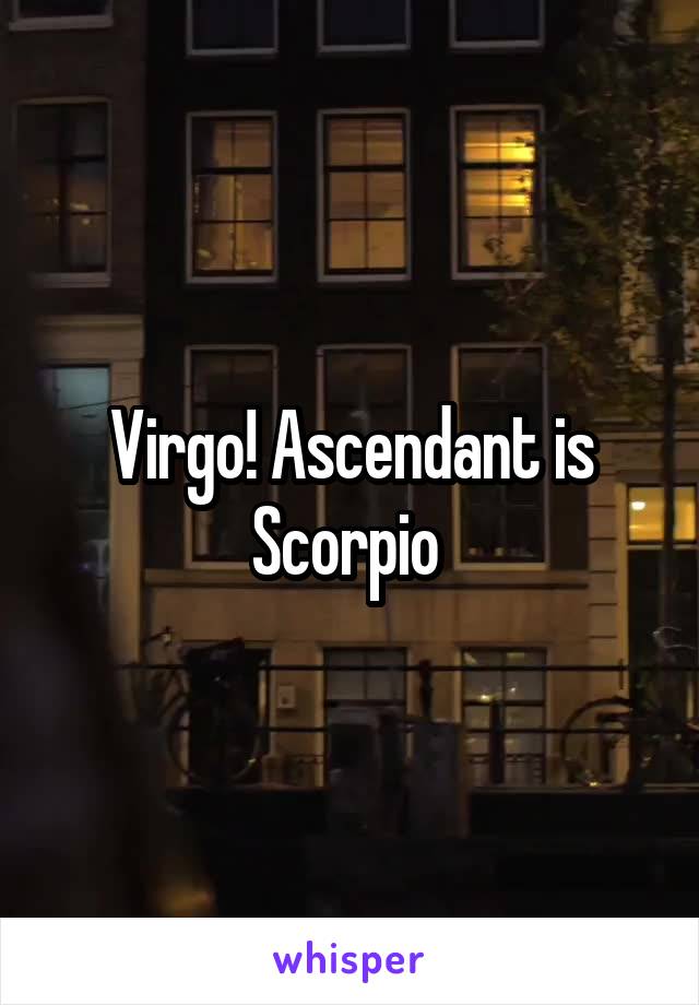 Virgo! Ascendant is Scorpio 