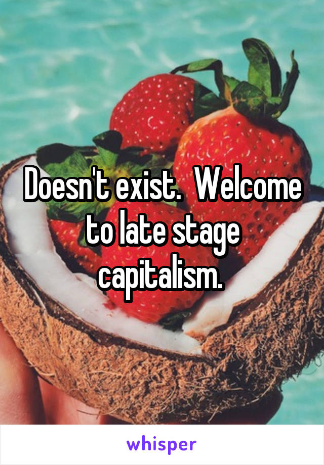 Doesn't exist.  Welcome to late stage capitalism. 