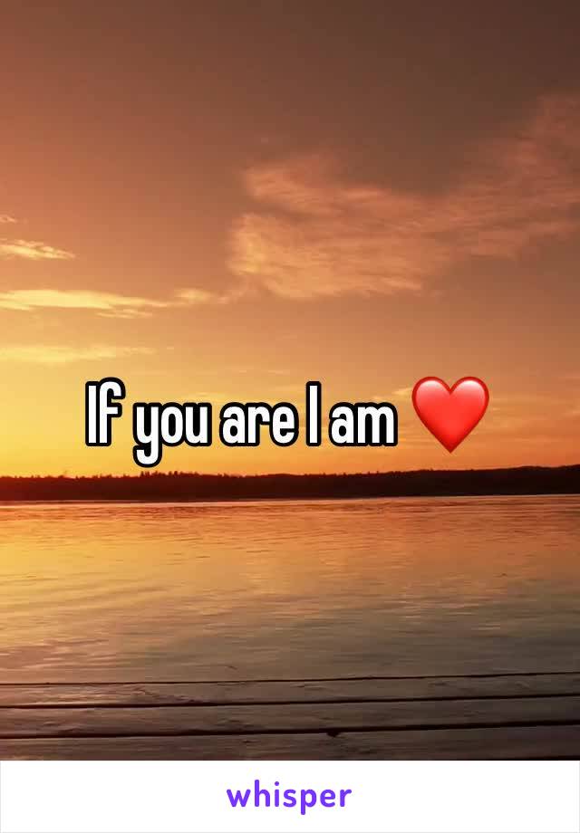 If you are I am ❤️