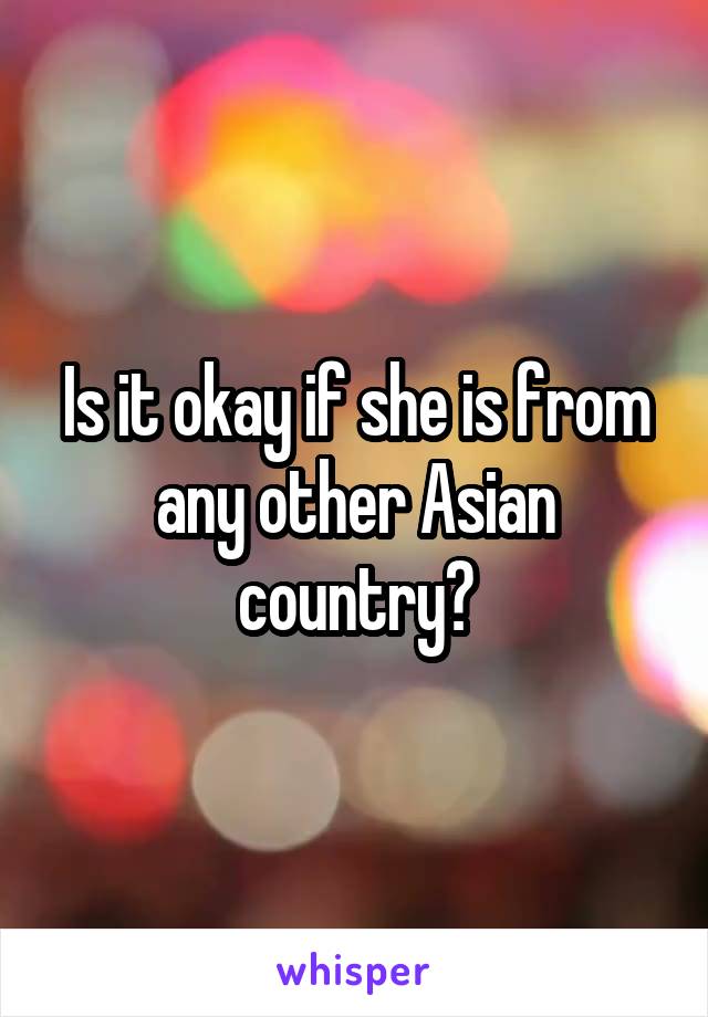 Is it okay if she is from any other Asian country?