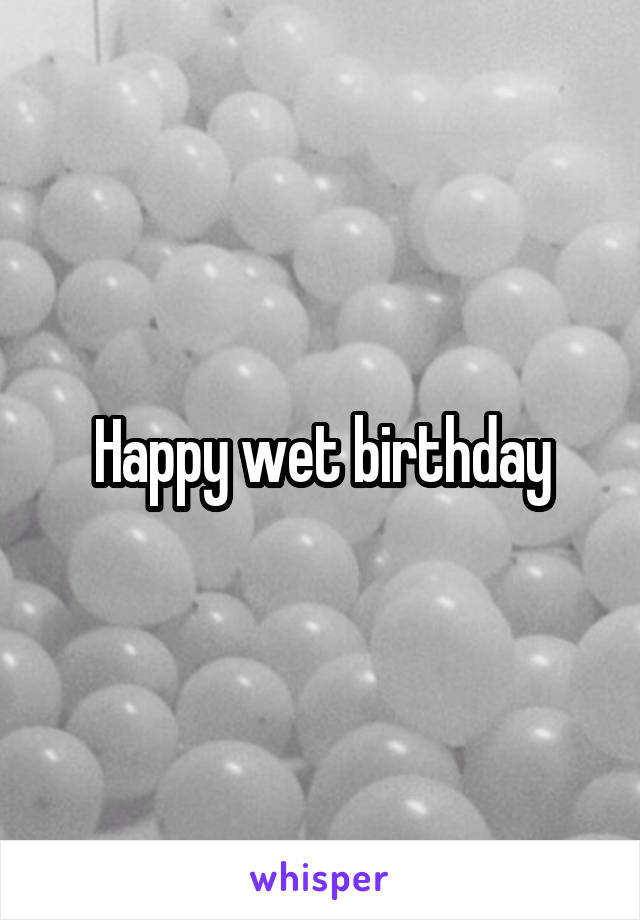 Happy wet birthday