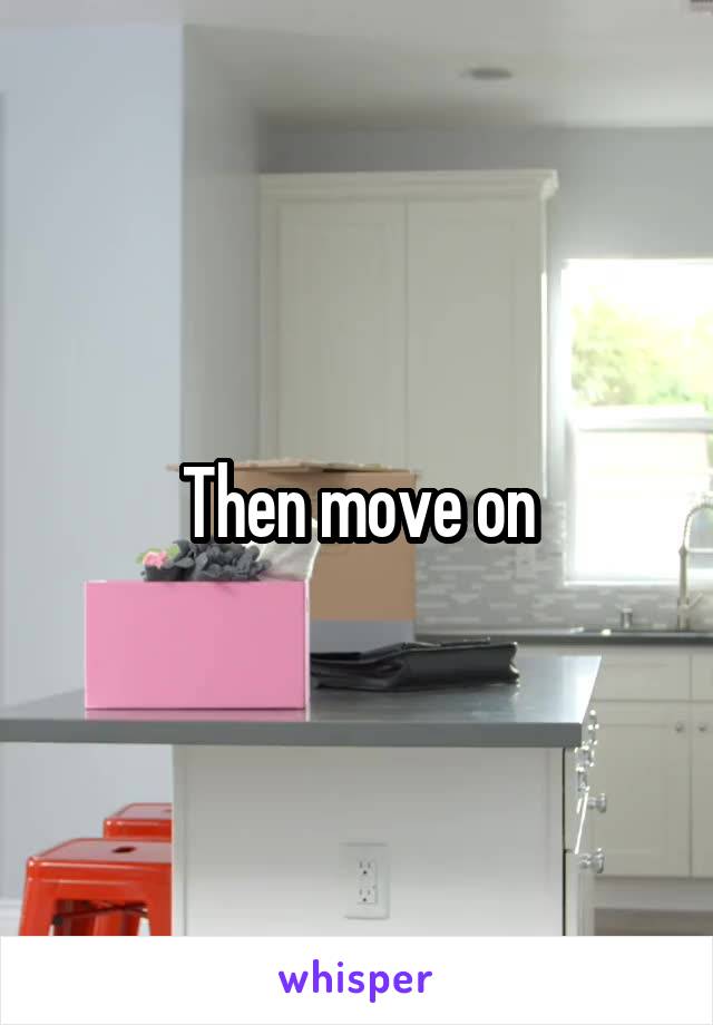 Then move on