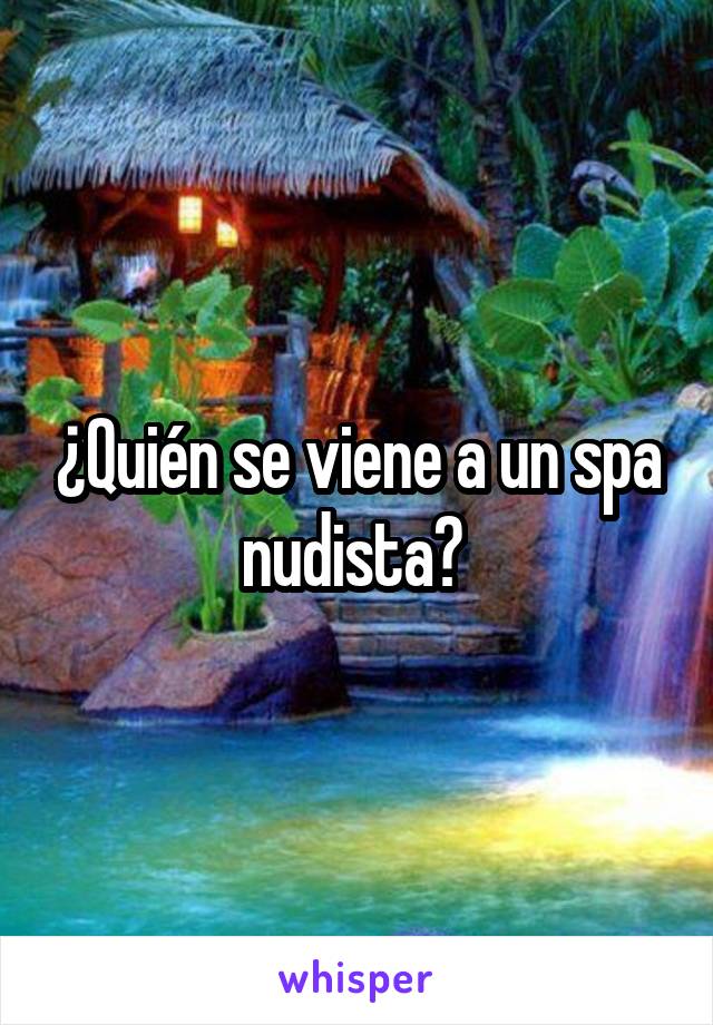 ¿Quién se viene a un spa nudista? 