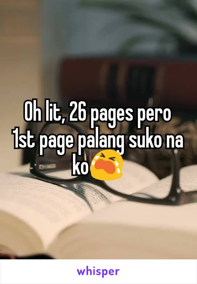 Oh lit, 26 pages pero 1st page palang suko na ko😭