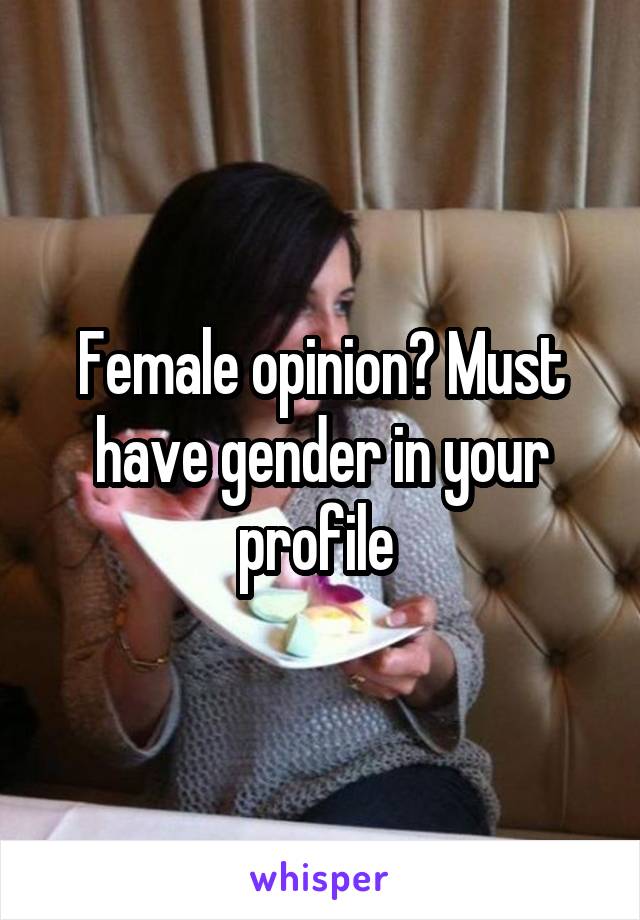 Female opinion? Must have gender in your profile 