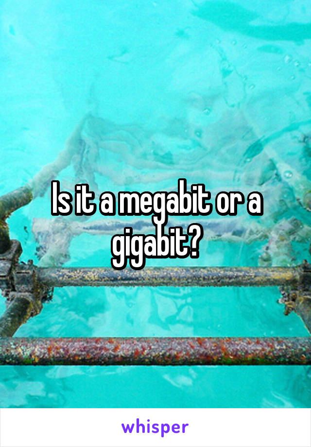 Is it a megabit or a gigabit?