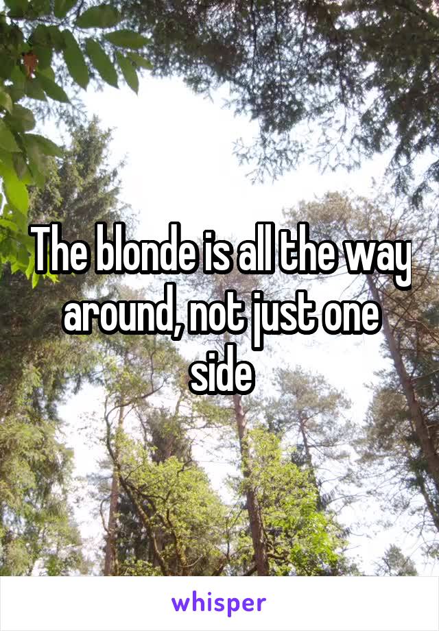 The blonde is all the way around, not just one side