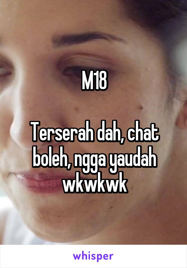 M18

Terserah dah, chat boleh, ngga yaudah wkwkwk