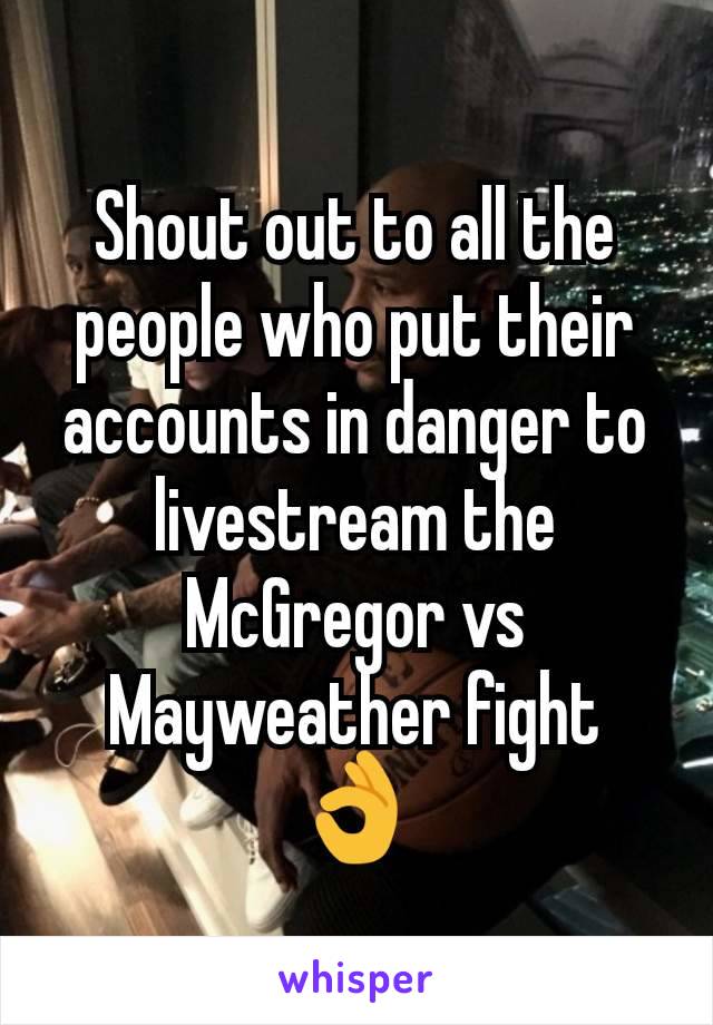 Shout out to all the people who put their accounts in danger to livestream the McGregor vs Mayweather fight 👌