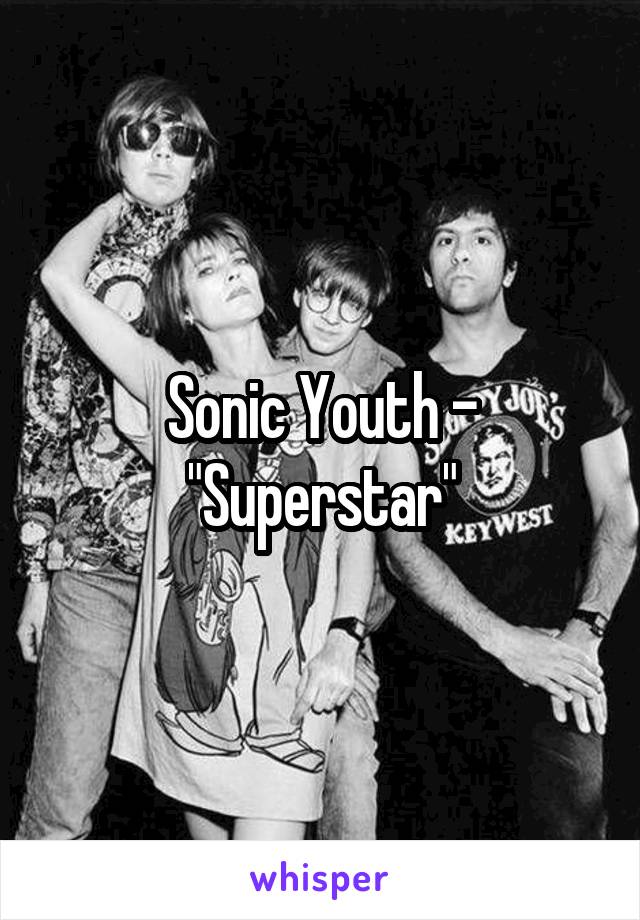 Sonic Youth - "Superstar"