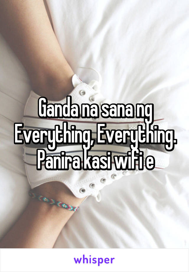 Ganda na sana ng Everything, Everything. Panira kasi wifi e