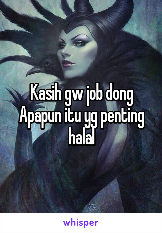 Kasih gw job dong
Apapun itu yg penting halal