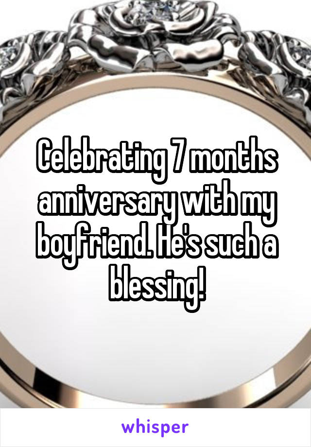 Celebrating 7 months anniversary with my boyfriend. He's such a blessing!