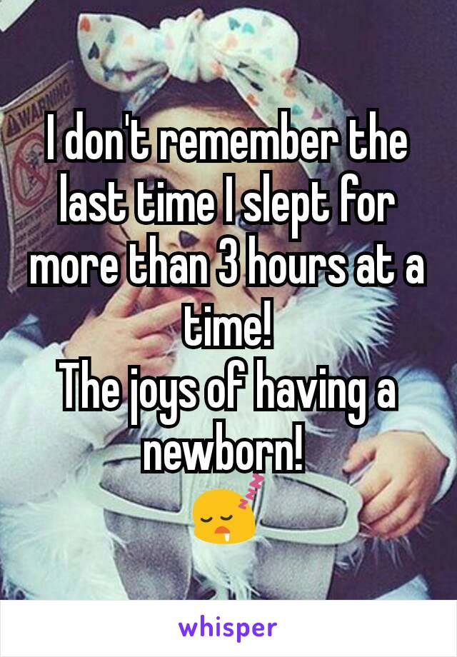 I don't remember the last time I slept for more than 3 hours at a time!
The joys of having a newborn! 
😴