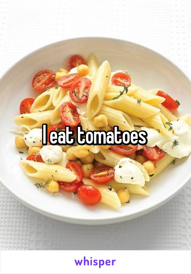 I eat tomatoes 