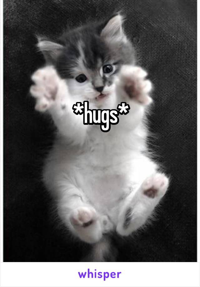 *hugs*

