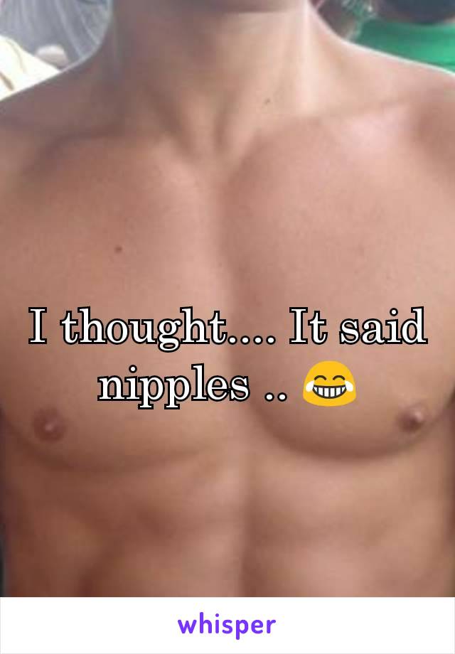 I thought.... It said nipples .. 😂