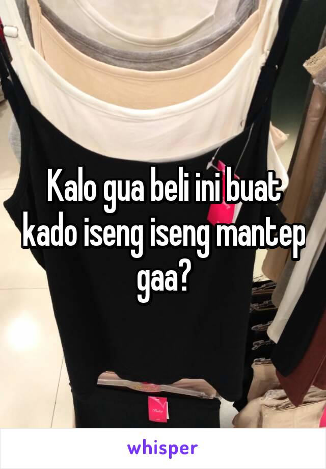 Kalo gua beli ini buat kado iseng iseng mantep gaa?